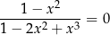  2 ---1−--x-----= 0 1− 2x2 + x3 