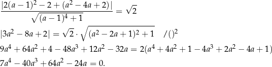 |2(a-−-1)2 −-2+--(a2 −-4a+--2)| √ -- ∘ (a−-1-)4 +-1 = 2 √ -- ∘ ------------------ |3a2 − 8a+ 2| = 2⋅ (a2 − 2a+ 1)2 + 1 / ()2 9a4 + 64a2 + 4 − 48a3 + 12a 2 − 32a = 2(a4 + 4a2 + 1− 4a3 + 2a2 − 4a+ 1) 4 3 2 7a − 40a + 64a − 24a = 0. 