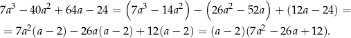  3 2 ( 3 2) ( 2 ) 7a − 40a + 64a − 24 = 7a − 14a − 26a − 52a + (12a − 24) = 2 2 = 7a (a − 2) − 26a (a− 2 )+ 1 2(a− 2) = (a− 2)(7a − 26a + 12). 