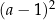 (a− 1)2 