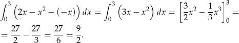 ∫ ( ) ∫ ( ) [ ] 3 3 2 3 2 3- 2 1-3 0 2x − x − (−x ) dx = 0 3x − x dx = 2x − 3x 0 = = 27-− 27-= 27-= 9. 2 3 6 2 