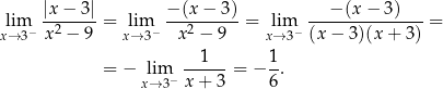  lim |x-−-3| = lim −-(x-−-3)-= lim --−-(x-−-3-)---= x→ 3− x2 − 9 x→ 3− x 2 − 9 x→ 3− (x − 3)(x + 3) 1 1 = − lim− ------= − -. x→ 3 x + 3 6 