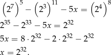 ( )5 ( )11 ( )8 27 − 2 3 − 5x = 24 235 − 233 − 5x = 232 32 32 32 5x = 8⋅2 − 2 ⋅2 − 2 x = 2 32. 
