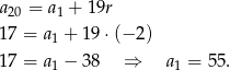 a = a + 1 9r 20 1 17 = a1 + 19 ⋅(− 2) 17 = a − 38 ⇒ a = 55. 1 1 