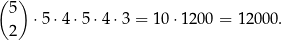 ( ) 5 ⋅5 ⋅4 ⋅5 ⋅4⋅3 = 10 ⋅1200 = 1 2000. 2 