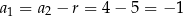 a1 = a 2 − r = 4 − 5 = − 1 