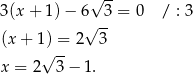  √ -- 3(x + 1)− 6√ -3 = 0 / : 3 (x+ 1) = 2 3 √ -- x = 2 3 − 1. 