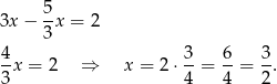 3x − 5-x = 2 3 4 3 6 3 -x = 2 ⇒ x = 2⋅ --= --= --. 3 4 4 2 