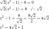 √ -- 2 √ 2(x − 1)− 8 = 0 √ -- 2(x2 − 1) = 8 / : 2 √ -- 2 -8-- 8--2- √ -- x − 1 = √ 2-= 2 = 4 2 √ -- x2 = 4 2 + 1. 