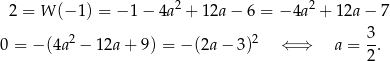  2 = W (− 1) = − 1 − 4a2 + 12a − 6 = − 4a 2 + 1 2a− 7 3 0 = −(4a 2 − 1 2a+ 9) = − (2a− 3)2 ⇐ ⇒ a = -. 2 