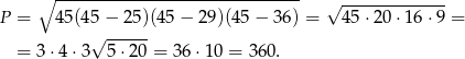  ∘ ------------------------------- √ ------------- P = 45(45 − 2 5)(45− 29)(45 − 36) = 45⋅2 0⋅16 ⋅9 = √ ------ = 3⋅4 ⋅3 5 ⋅20 = 36⋅1 0 = 360. 