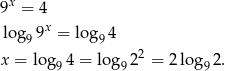 9x = 4 x log99 = lo g94 x = log 4 = lo g 22 = 2log 2. 9 9 9 