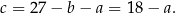 c = 27 − b − a = 18 − a. 