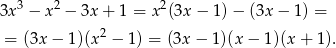 3x3 − x2 − 3x + 1 = x 2(3x − 1)− (3x− 1) = 2 = (3x − 1)(x − 1) = (3x − 1)(x− 1)(x + 1). 