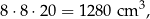 8⋅8 ⋅20 = 1280 cm 3, 