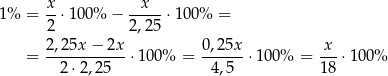  x x 1% = --⋅100% − -----⋅10 0% = 2 2,25 2,25x-−-2x- 0,25x- -x- = 2 ⋅2,25 ⋅10 0% = 4,5 ⋅ 100% = 18 ⋅1 00% 