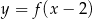 y = f (x− 2) 