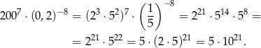 ( )− 8 20 07 ⋅(0,2)− 8 = (23 ⋅52)7 ⋅ 1 = 221 ⋅5 14 ⋅58 = 5 21 22 21 21 = 2 ⋅ 5 = 5⋅(2 ⋅5) = 5 ⋅10 . 