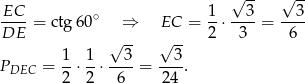  √ -- √ -- EC-- ∘ 1- --3- ---3 DE = ctg6 0 ⇒ EC = 2 ⋅ 3 = 6 √ -- √ -- PDEC = 1⋅ 1-⋅--3-= --3. 2 2 6 24 