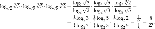  √3-- √3-- √3-- log √-√3 3⋅log√ -√35-⋅log√ -√32-= lo-g2√-3-⋅ lo-g2√-5-⋅ log-2√-2-= 2 3 5 lo g 2 lo g 3 log 5 2 2 2 13-log-23- 13-log25- 13 log-22 127- -8- = 1 log 2 ⋅1 log 3 ⋅ 1log 5 = 1 = 2 7. 2 2 2 2 2 2 8 