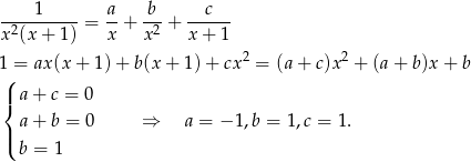 ----1-----= a-+ b--+ --c--- x2(x + 1 ) x x2 x + 1 2 2 1( = ax (x+ 1)+ b(x+ 1)+ cx = (a + c)x + (a+ b)x + b | a + c = 0 { | a + b = 0 ⇒ a = − 1,b = 1,c = 1. ( b = 1 