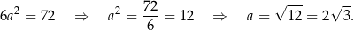  √ --- √ -- 6a 2 = 72 ⇒ a2 = 72-= 1 2 ⇒ a = 12 = 2 3. 6 