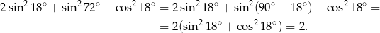  2 ∘ 2 ∘ 2 ∘ 2 ∘ 2 ∘ ∘ 2 ∘ 2 sin 18 + sin 72 + co s 18 = 2 sin 18 + sin (90 − 1 8 )+ co s 18 = = 2 (sin 218∘ + cos2 18∘) = 2. 