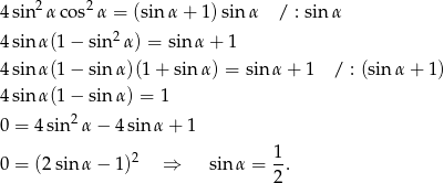  2 2 4 sin α cos α = (sinα + 1) sin α / : sinα 4 sinα (1− sin2 α) = sin α+ 1 4 sinα (1− sin α)(1 + sinα ) = sin α + 1 / : (sinα + 1) 4 sinα (1− sin α) = 1 0 = 4sin2 α− 4sin α+ 1 1 0 = (2sin α− 1)2 ⇒ sin α = --. 2 