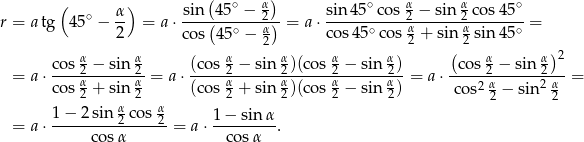  ( ) ( ∘ α) sin--45∘-−--α2-- sin-45∘co-s α2-−-sin-α2 co-s45∘ r = atg 45 − 2 = a⋅ cos(45 ∘ − α) = a ⋅co s45∘ cos α + sin α sin 45∘ = 2 2 ( 2 ) cos α2 − sin α2 (cos α2 − sin α2)(co s α2 − sin α2) co s α2 − sin α2 2 = a⋅ ----α------α-= a⋅ -----α------α------α-------α--= a ⋅----2-α------2 α = cos 2 + sin 2 (cos 2 + sin 2)(co s2 − sin 2) cos 2 − sin 2 1− 2sin α2 co s α2 1− sin α = a⋅ ----------------= a⋅ ---------. co sα cosα 