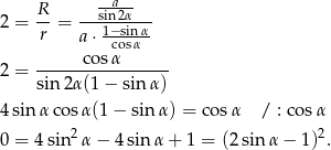  R -a--- 2 = --= ---sin2α-- r a ⋅ 1−csoisnαα ------cosα------- 2 = sin2α (1− sin α) 4 sinα cos α(1− sin α) = cosα / : cos α 0 = 4sin2 α− 4sin α+ 1 = (2sin α− 1)2. 