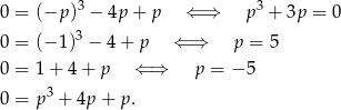 0 = (−p )3 − 4p + p ⇐ ⇒ p3 + 3p = 0 3 0 = (− 1) − 4 + p ⇐ ⇒ p = 5 0 = 1 + 4 + p ⇐ ⇒ p = − 5 3 0 = p + 4p + p. 