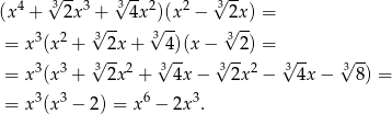  4 √3-- 3 3√ --2 2 √3-- (x + 2x +√ -- 4x√)(x − √2x) = = x3(x2 + 3 2x + 34)(x − 32 ) = 3√ -- √3-- √3-- 3√ -- 3√ -- = x3(x3 + 2x2 + 4x − 2x 2 − 4x− 8) = 3 3 6 3 = x (x − 2) = x − 2x . 