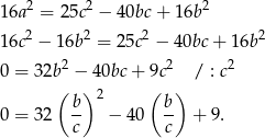 1 6a2 = 25c2 − 40bc + 16b 2 2 2 2 2 1 6c − 1 6b = 25c − 40bc + 16b 2 2 2 0 = 32b( −)40bc + 9(c ) / : c b 2 b 0 = 32 -- − 40 -- + 9. c c 