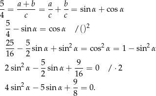 5-= a-+-b-= a-+ b-= sin α + cos α 4 c c c 5- 2 4 − sinα = cosα /() 25 5 ---− --sin α+ sin 2α = co s2α = 1 − sin2 α 16 2 2sin2α − 5-sin α + -9-= 0 / ⋅2 2 16 2 9 4sin α − 5sinα + --= 0. 8 