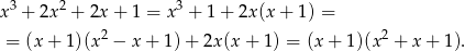  3 2 3 x + 2x + 2x + 1 = x + 1+ 2x(x + 1) = = (x + 1)(x 2 − x + 1 )+ 2x (x+ 1) = (x + 1)(x2 + x + 1). 