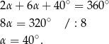2α + 6 α+ 40∘ = 360 ∘ ∘ 8α = 320 / : 8 α = 40∘. 