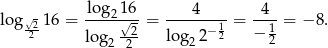  log 16 log √2 16 = ----2√--= ----4----= -4--= − 8. -2 log -2- log2 2− 12 − 12 2 2 