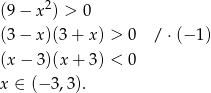  2 (9 − x ) > 0 (3 − x )(3+ x) > 0 / ⋅(− 1) (x − 3)(x+ 3) < 0 x ∈ (− 3,3). 