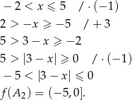  − 2 < x ≤ 5 / ⋅(− 1) 2 > −x ≥ − 5 / + 3 5 > 3− x ≥ − 2 5 > |3 − x| ≥ 0 / ⋅(− 1) − 5 < |3 − x| ≤ 0 f(A 2) = (− 5,0 ]. 