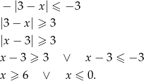 − |3− x | ≤ −3 |3− x| ≥ 3 |x− 3| ≥ 3 x − 3 ≥ 3 ∨ x− 3 ≤ − 3 x ≥ 6 ∨ x ≤ 0. 