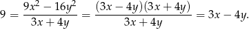  2 2 9 = 9x--−-16y--= (3x-−-4y-)(3x+--4y)-= 3x− 4y. 3x + 4y 3x + 4y 