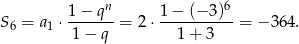  n 6 1-−-q-- 1−--(−-3)- S6 = a 1 ⋅ 1− q = 2⋅ 1 + 3 = − 364 . 