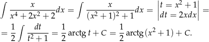 ∫ x ∫ x || 2 || -------------dx = -------------dx = ||t = x + 1|| = x 4 + 2x 2 + 2 (x2 + 1)2 + 1 dt = 2xdx 1∫ dt 1 1 2 = 2- -2---- = 2-arctg t+ C = 2-arctg(x + 1) + C. t + 1 
