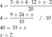 4 = 3⋅-6+--4⋅12-+-x-⋅2- 20 9+--24-+-x- 4 = 10 / ⋅10 40 = 33 + x x = 7. 