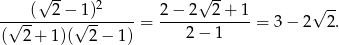  √ -- 2 √ -- √ -- -√--(--2-−√1)------= 2−--2--2+--1-= 3 − 2 2 . ( 2 + 1)( 2 − 1) 2 − 1 