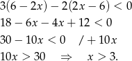 3(6 − 2x) − 2(2x − 6) < 0 18 − 6x − 4x + 1 2 < 0 30 − 10x < 0 / + 1 0x 10x > 30 ⇒ x > 3. 