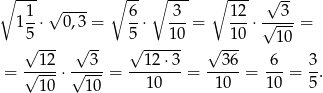 ∘ --- √ ---- ∘ -- ∘ --- ∘ --- √ -- 1 1⋅ 0,3 = 6⋅ -3-= 12-⋅ √-3--= 5 5 10 10 10 √ --- √ -- √ ------ √ --- = √-12-⋅ √-3--= --12⋅-3-= --36-= -6-= 3-. 10 10 10 10 10 5 