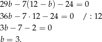 29b − 7(12 − b) − 24 = 0 36b − 7⋅ 12− 24 = 0 / : 12 3b− 7− 2 = 0 b = 3. 