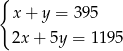 { x + y = 395 2x + 5y = 1195 