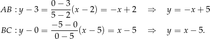  0 − 3 AB : y− 3 = ------(x− 2) = −x + 2 ⇒ y = −x + 5 5 − 2 −-5-−-0 BC : y− 0 = 0 − 5 (x − 5 ) = x− 5 ⇒ y = x− 5. 